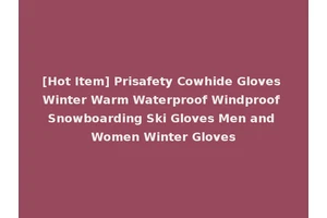 [Hot Item] Prisafety Cowhide Gloves Winter Warm Waterproof Windproof Snowboarding Ski Gloves Men and Women Winter Gloves