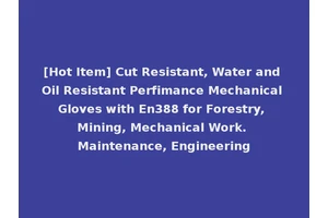 [Hot Item] Cut Resistant, Water and Oil Resistant Perfimance Mechanical Gloves with En388 for Forestry, Mining, Mechanical Work. Maintenance, Engineering