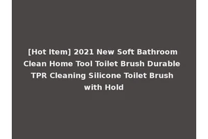 [Hot Item] 2021 New Soft Bathroom Clean Home Tool Toilet Brush Durable TPR Cleaning Silicone Toilet Brush with Hold