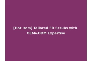 [Hot Item] Tailored Fit Scrubs with OEM&ODM Expertise