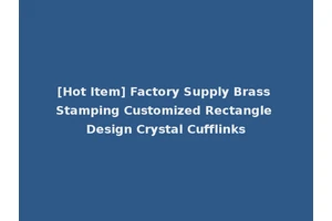 [Hot Item] Factory Supply Brass Stamping Customized Rectangle Design Crystal Cufflinks