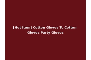 [Hot Item] Cotton Gloves Tc Cotton Gloves Party Gloves