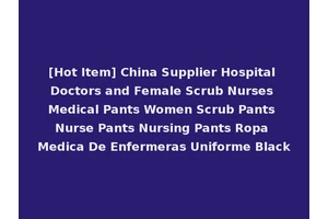 [Hot Item] China Supplier Hospital Doctors and Female Scrub Nurses Medical Pants Women Scrub Pants Nurse Pants Nursing Pants Ropa Medica De Enfermeras Uniforme Black