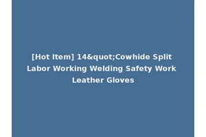 [Hot Item] 14"Cowhide Split Labor Working Welding Safety Work Leather Gloves