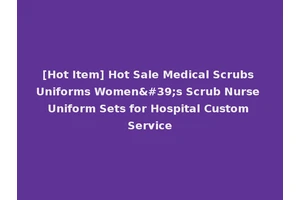 [Hot Item] Hot Sale Medical Scrubs Uniforms Women's Scrub Nurse Uniform Sets for Hospital Custom Service