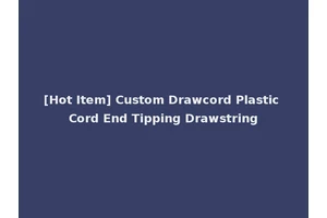 [Hot Item] Custom Drawcord Plastic Cord End Tipping Drawstring