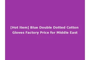 [Hot Item] Blue Double Dotted Cotton Gloves Factory Price for Middle East
