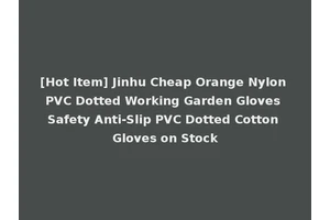 [Hot Item] Jinhu Cheap Orange Nylon PVC Dotted Working Garden Gloves Safety Anti-Slip PVC Dotted Cotton Gloves on Stock