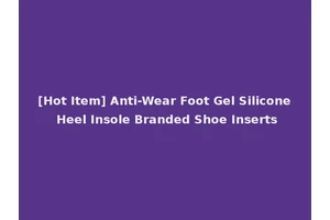 [Hot Item] Anti-Wear Foot Gel Silicone Heel Insole Branded Shoe Inserts