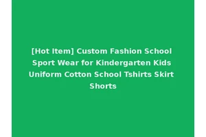 [Hot Item] Custom Fashion School Sport Wear for Kindergarten Kids Uniform Cotton School Tshirts Skirt Shorts