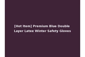 [Hot Item] Premium Blue Double Layer Latex Winter Safety Gloves
