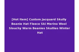 [Hot Item] Custom Jacquard Skully Beanie Hat Fleece Ski Merino Wool Slouchy Warm Beanies Skullies Winter Hat