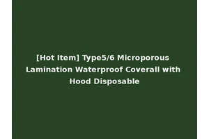 [Hot Item] Type5/6 Microporous Lamination Waterproof Coverall with Hood Disposable