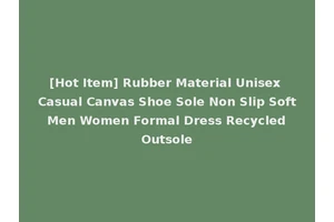 [Hot Item] Rubber Material Unisex Casual Canvas Shoe Sole Non Slip Soft Men Women Formal Dress Recycled Outsole