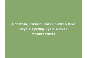 [Hot Item] Custom Kids Children Bike Bicycle Cycling Cycle Gloves Manufacturer