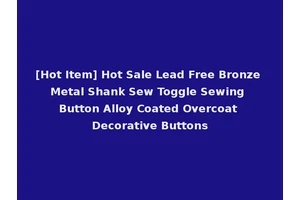 [Hot Item] Hot Sale Lead Free Bronze Metal Shank Sew Toggle Sewing Button Alloy Coated Overcoat Decorative Buttons