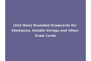 [Hot Item] Rounded Drawcords for Shoelaces, Hoodie Strings and Other Draw Cords
