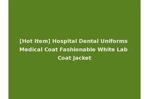 [Hot Item] Hospital Dental Uniforms Medical Coat Fashionable White Lab Coat Jacket