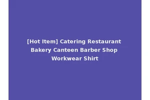 [Hot Item] Catering Restaurant Bakery Canteen Barber Shop Workwear Shirt