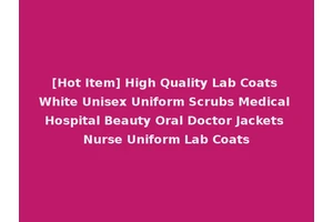 [Hot Item] High Quality Lab Coats White Unisex Uniform Scrubs Medical Hospital Beauty Oral Doctor Jackets Nurse Uniform Lab Coats