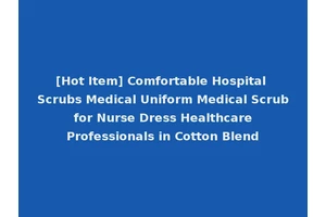 [Hot Item] Comfortable Hospital Scrubs Medical Uniform Medical Scrub for Nurse Dress Healthcare Professionals in Cotton Blend