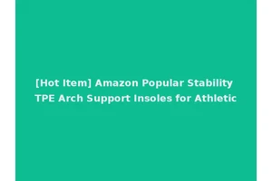 [Hot Item] Amazon Popular Stability TPE Arch Support Insoles for Athletic