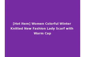 [Hot Item] Women Colorful Winter Knitted New Fashion Lady Scarf with Warm Cap