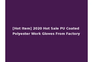 [Hot Item] 2020 Hot Sale PU Coated Polyester Work Gloves From Factory