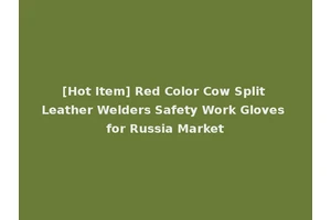 [Hot Item] Red Color Cow Split Leather Welders Safety Work Gloves for Russia Market
