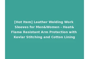 [Hot Item] Leather Welding Work Sleeves for Men&Women - Heat&Flame Resistant Arm Protection with Kevlar Stitching and Cotton Lining