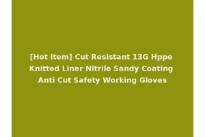 [Hot Item] Cut Resistant 13G Hppe Knitted Liner Nitrile Sandy Coating Anti Cut Safety Working Gloves