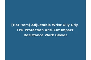 [Hot Item] Adjustable Wrist Oily Grip TPR Protection Anti-Cut Impact Resistance Work Gloves