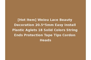 [Hot Item] Weiou Lace Beauty Decoration 20.5*5mm Easy Install Plastic Aglets 18 Solid Colors String Ends Protection Tape Tips Cordon Heads