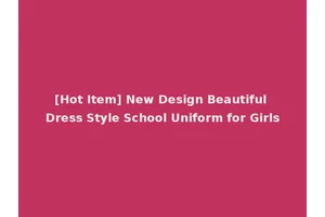 [Hot Item] New Design Beautiful Dress Style School Uniform for Girls