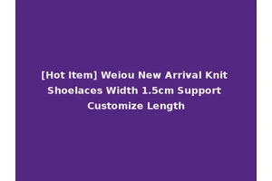 [Hot Item] Weiou New Arrival Knit Shoelaces Width 1.5cm Support Customize Length