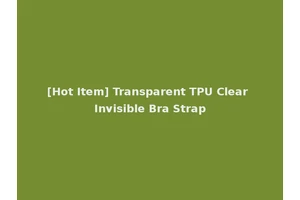 [Hot Item] Transparent TPU Clear Invisible Bra Strap