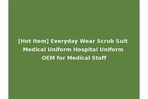 [Hot Item] Everyday Wear Scrub Suit Medical Uniform Hospital Uniform OEM for Medical Staff