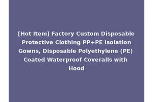 [Hot Item] Factory Custom Disposable Protective Clothing PP+PE Isolation Gowns, Disposable Polyethylene (PE) Coated Waterproof Coveralls with Hood