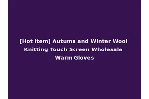 [Hot Item] Autumn and Winter Wool Knitting Touch Screen Wholesale Warm Gloves
