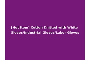 [Hot Item] Cotton Knitted with White Gloves/Industrial Gloves/Labor Gloves