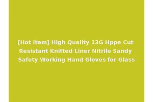 [Hot Item] High Quality 13G Hppe Cut Resistant Knitted Liner Nitrile Sandy Safety Working Hand Gloves for Glass