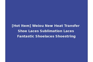 [Hot Item] Weiou New Heat Transfer Shoe Laces Sublimation Laces Fantastic Shoelaces Shoestring