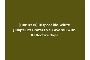 [Hot Item] Disposable White Jumpsuits Protective Coverall with Reflective Tape