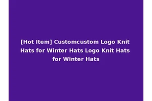 [Hot Item] Customcustom Logo Knit Hats for Winter Hats Logo Knit Hats for Winter Hats