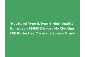 [Hot Item] Type 5/Type 6 High Quality Nonwoven SMMS Disposable Clothing PPE Protective Coveralls Konzer Brand