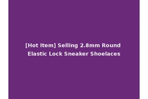 [Hot Item] Selling 2.8mm Round Elastic Lock Sneaker Shoelaces