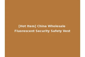 [Hot Item] China Wholesale Fluorescent Security Safety Vest