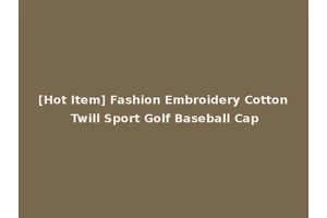 [Hot Item] Fashion Embroidery Cotton Twill Sport Golf Baseball Cap