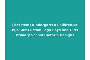 [Hot Item] Kindergarten Children's Suit Custom Logo Boys and Girls Primary School Uniform Designs
