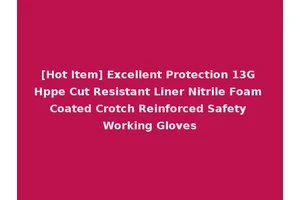 [Hot Item] Excellent Protection 13G Hppe Cut Resistant Liner Nitrile Foam Coated Crotch Reinforced Safety Working Gloves
